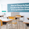 How to Choose the Right Furniture for Your School: A Comprehensive Guide